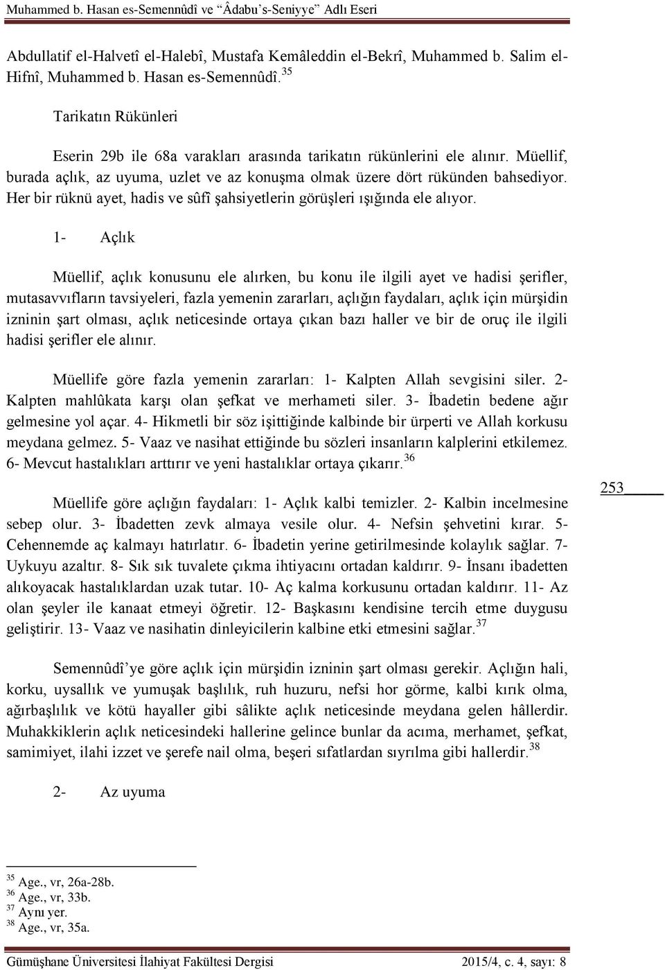 1- Açlık Müellif, açlık konusunu ele alırken, bu konu ile ilgili ayet ve hadisi şerifler, mutasavvıfların tavsiyeleri, fazla yemenin zararları, açlığın faydaları, açlık için mürşidin izninin şart