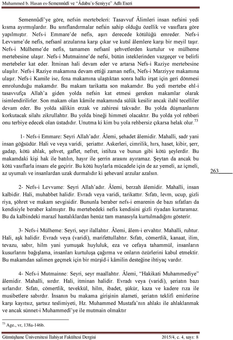 Nefs-i Levvame de nefis, nefsanî arzularına karşı çıkar ve kutsî âlemlere karşı bir meyil taşır. Nefs-i Mülheme de nefis, tamamen nefsanî şehvetlerden kurtulur ve mülheme mertebesine ulaşır.