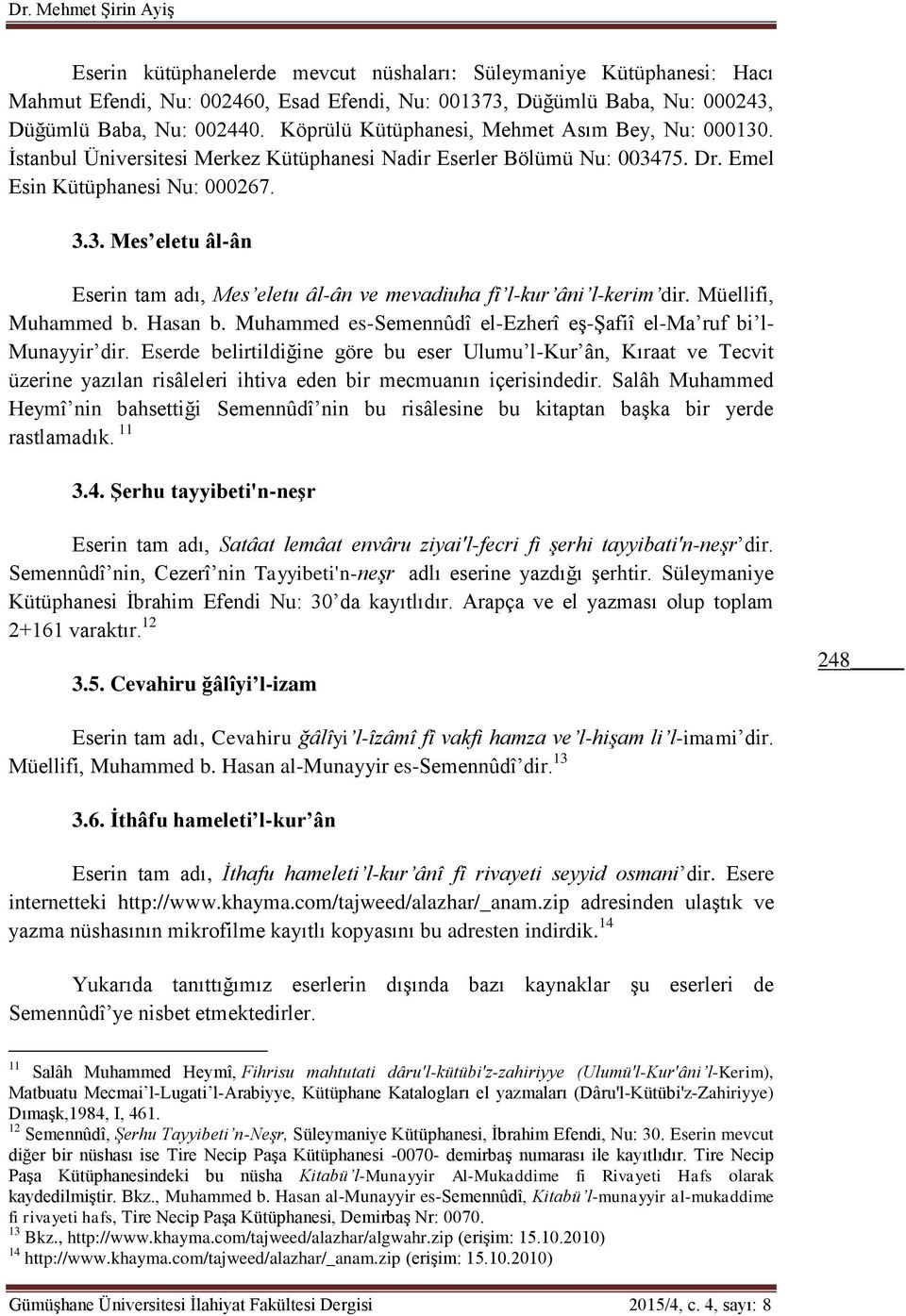 Müellifi, Muhammed b. Hasan b. Muhammed es-semennûdî el-ezherî eş-şafiî el-ma ruf bi l- Munayyir dir.