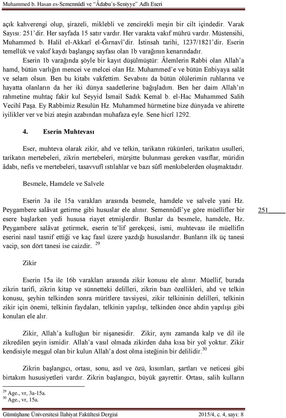 Eserin 1b varağında şöyle bir kayıt düşülmüştür: Âlemlerin Rabbi olan Allah a hamd, bütün varlığın mencei ve melcei olan Hz. Muhammed e ve bütün Enbiyaya salât ve selam olsun. Ben bu kitabı vakfettim.