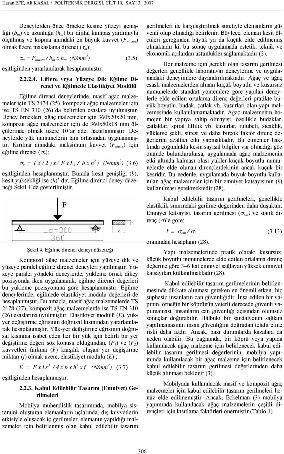 Liflere veya Yüzeye Dik Eğilme Direnci ve Eğilmede Elastikiyet Modülü Eğilme direnci deneylerinde, masif ağaç malzemeler için TS 2474 (25), kompozit ağaç malzemeler için ise TS EN 310 (26) da