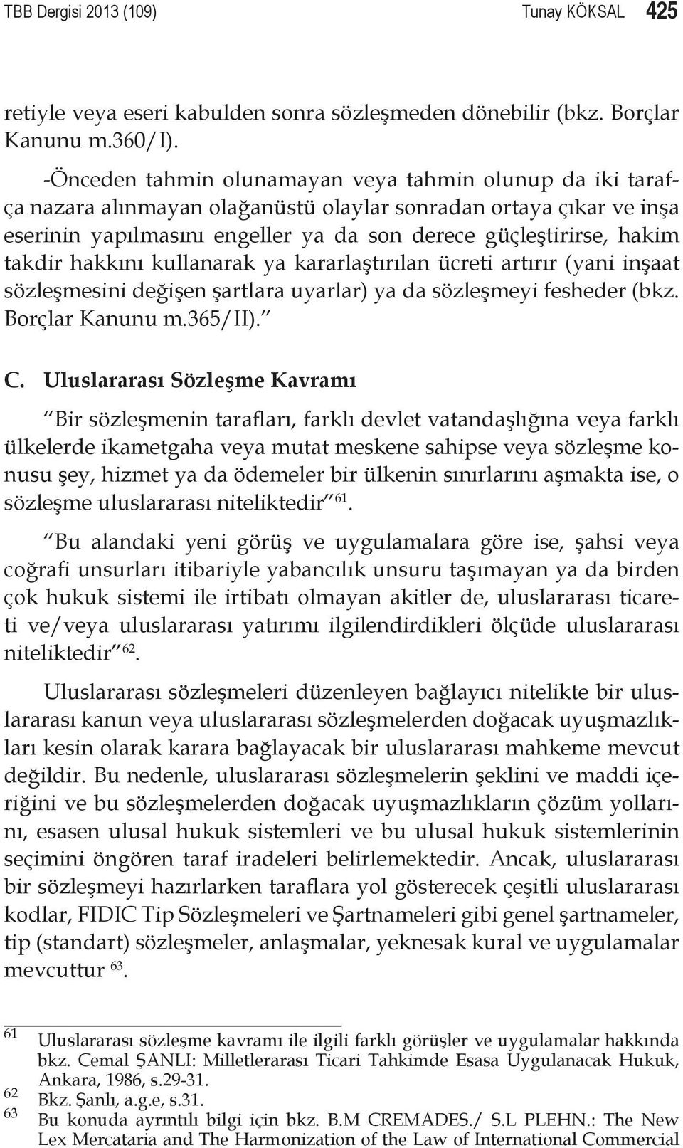 takdir hakkını kullanarak ya kararlaştırılan ücreti artırır (yani inşaat sözleşmesini değişen şartlara uyarlar) ya da sözleşmeyi fesheder (bkz. Borçlar Kanunu m.365/ii). C.