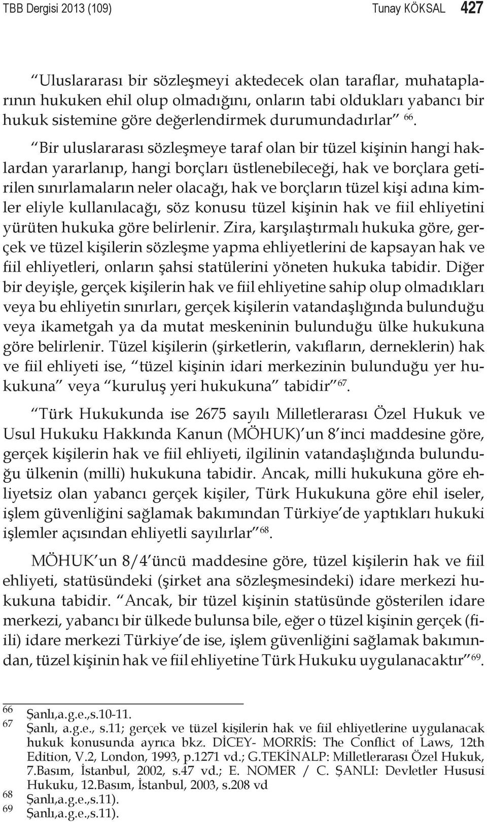 Bir uluslararası sözleşmeye taraf olan bir tüzel kişinin hangi haklardan yararlanıp, hangi borçları üstlenebileceği, hak ve borçlara getirilen sınırlamaların neler olacağı, hak ve borçların tüzel