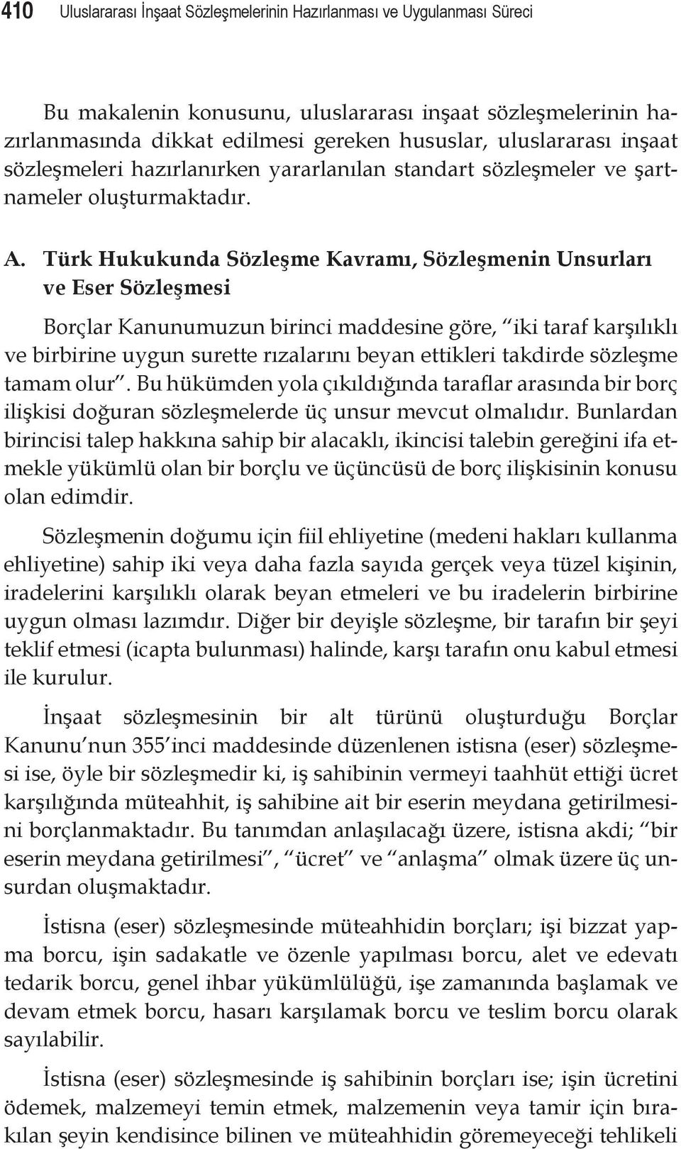 Türk Hukukunda Sözleşme Kavramı, Sözleşmenin Unsurları ve Eser Sözleşmesi Borçlar Kanunumuzun birinci maddesine göre, iki taraf karşılıklı ve birbirine uygun surette rızalarını beyan ettikleri