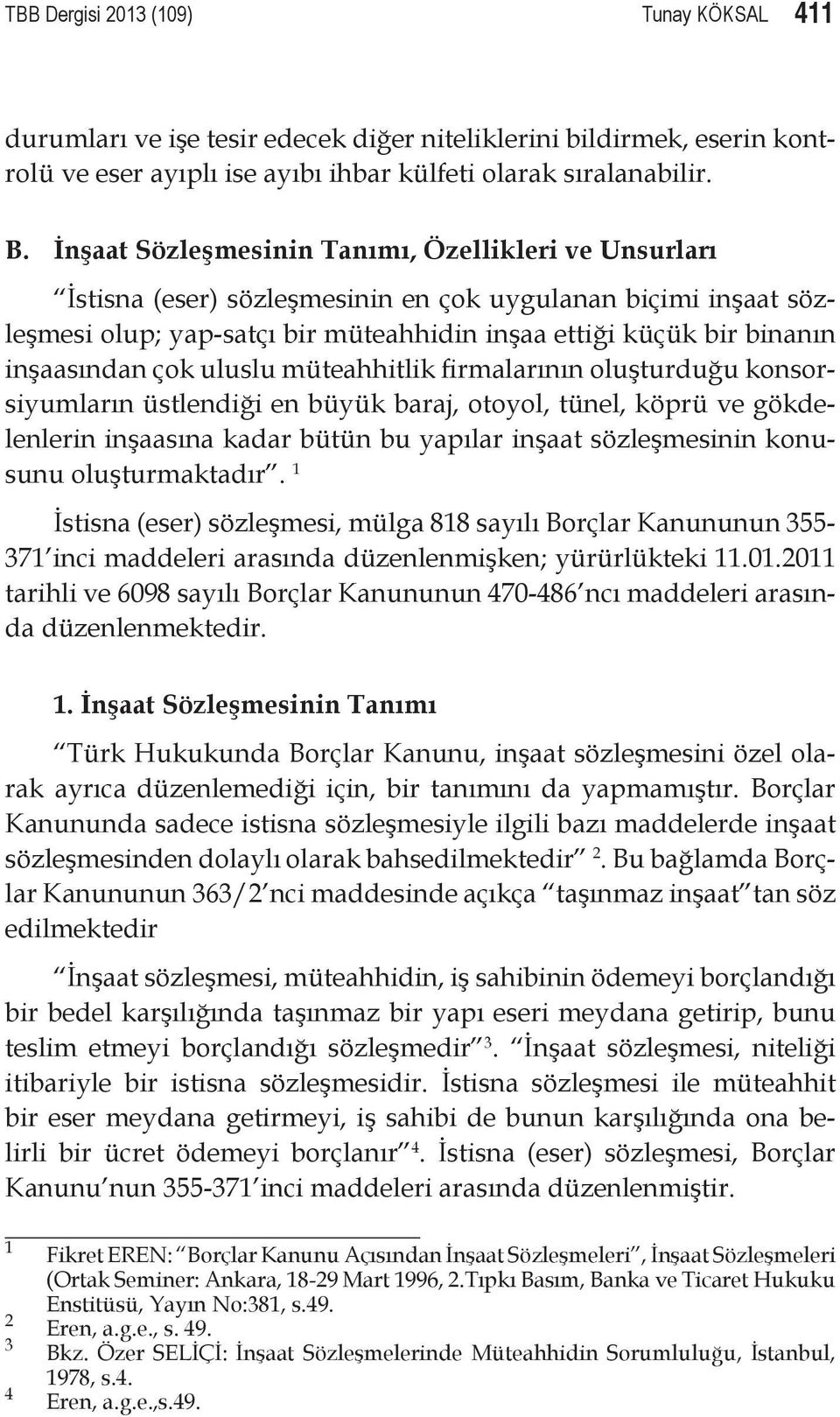 çok uluslu müteahhitlik firmalarının oluşturduğu konsorsiyumların üstlendiği en büyük baraj, otoyol, tünel, köprü ve gökdelenlerin inşaasına kadar bütün bu yapılar inşaat sözleşmesinin konusunu