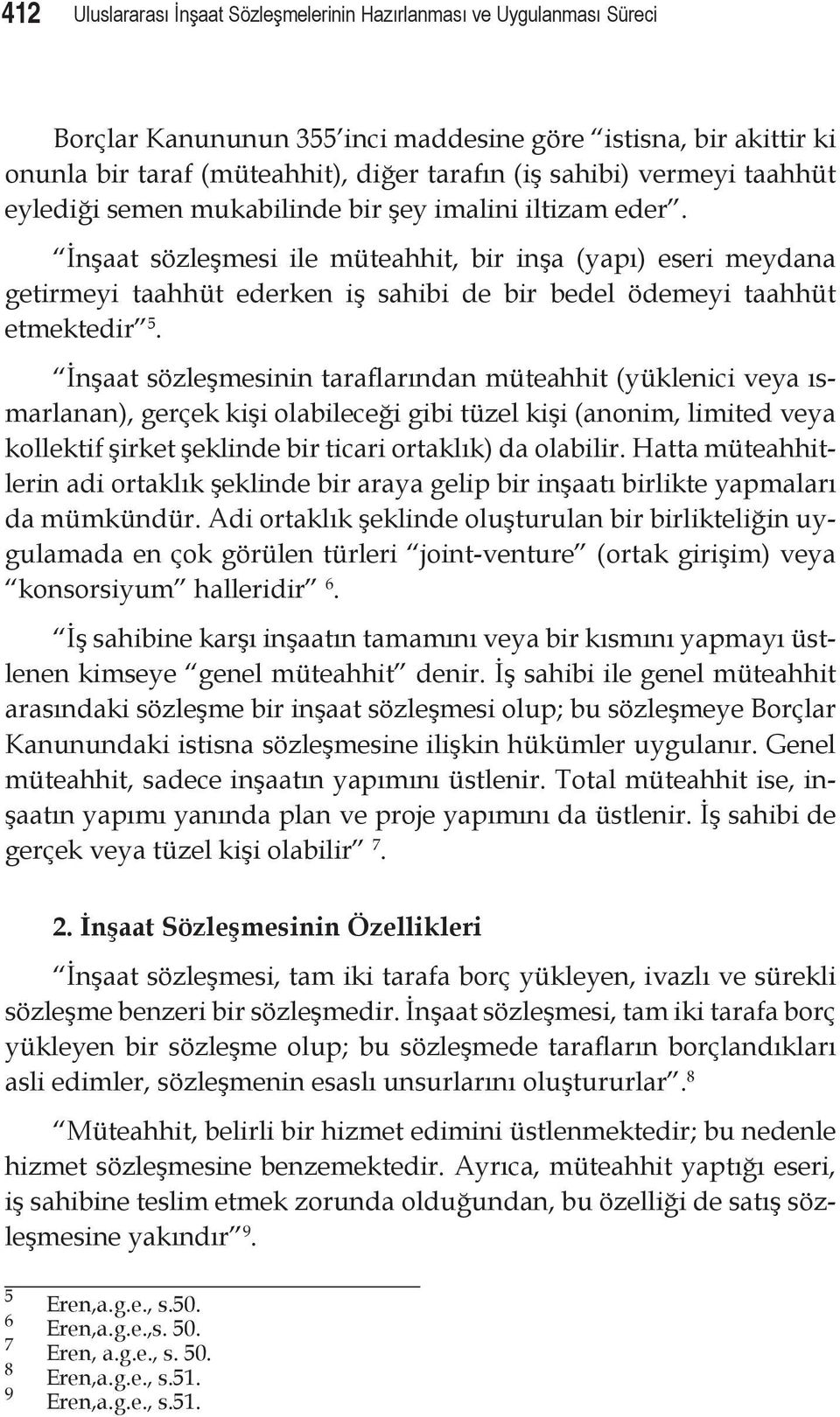 İnşaat sözleşmesi ile müteahhit, bir inşa (yapı) eseri meydana getirmeyi taahhüt ederken iş sahibi de bir bedel ödemeyi taahhüt etmektedir 5.