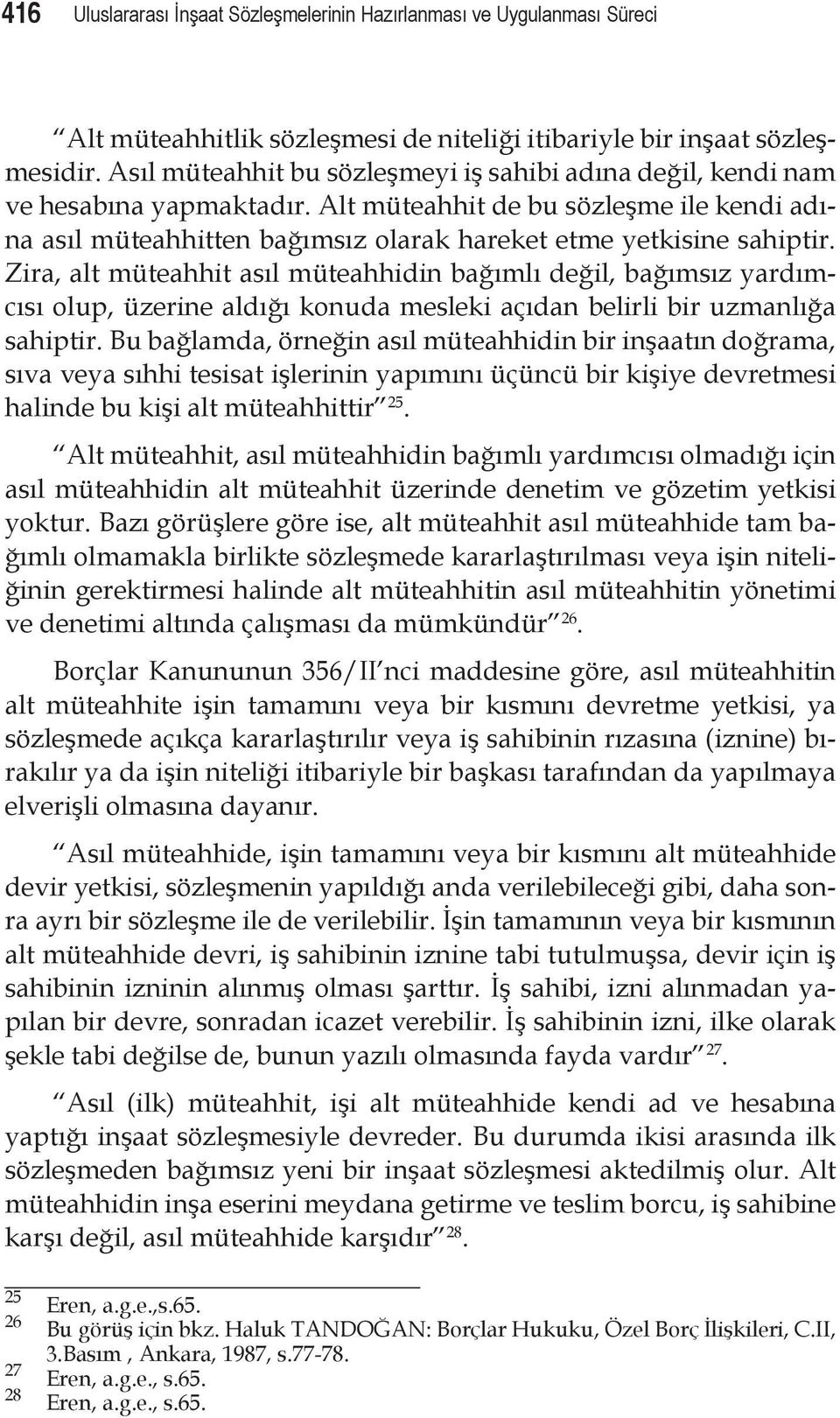 Zira, alt müteahhit asıl müteahhidin bağımlı değil, bağımsız yardımcısı olup, üzerine aldığı konuda mesleki açıdan belirli bir uzmanlığa sahiptir.