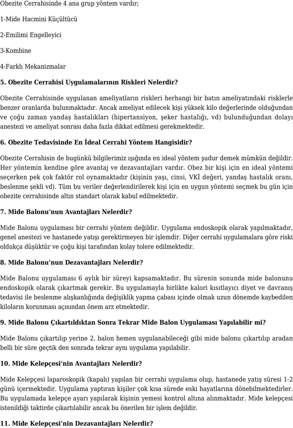 Ancak ameliyat edilecek kişi yüksek kilo değerlerinde olduğundan ve çoğu zaman yandaş hastalıkları (hipertansiyon, şeker hastalığı, vd) bulunduğundan dolayı anestezi ve ameliyat sonrası daha fazla