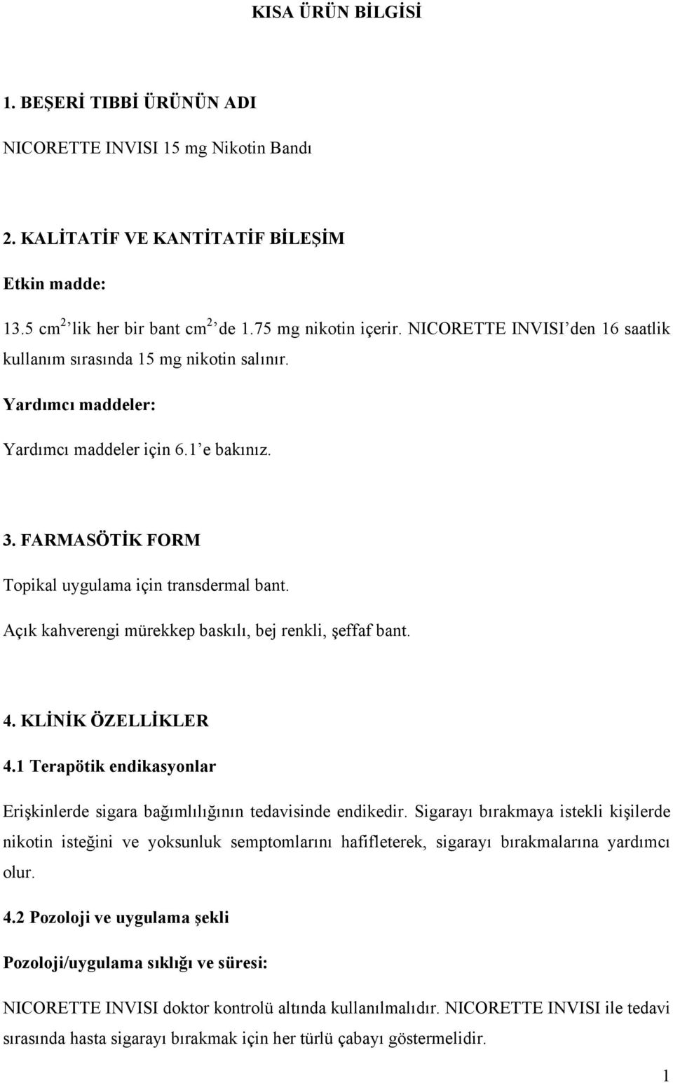 Açık kahverengi mürekkep baskılı, bej renkli, şeffaf bant. 4. KLİNİK ÖZELLİKLER 4.1 Terapötik endikasyonlar Erişkinlerde sigara bağımlılığının tedavisinde endikedir.