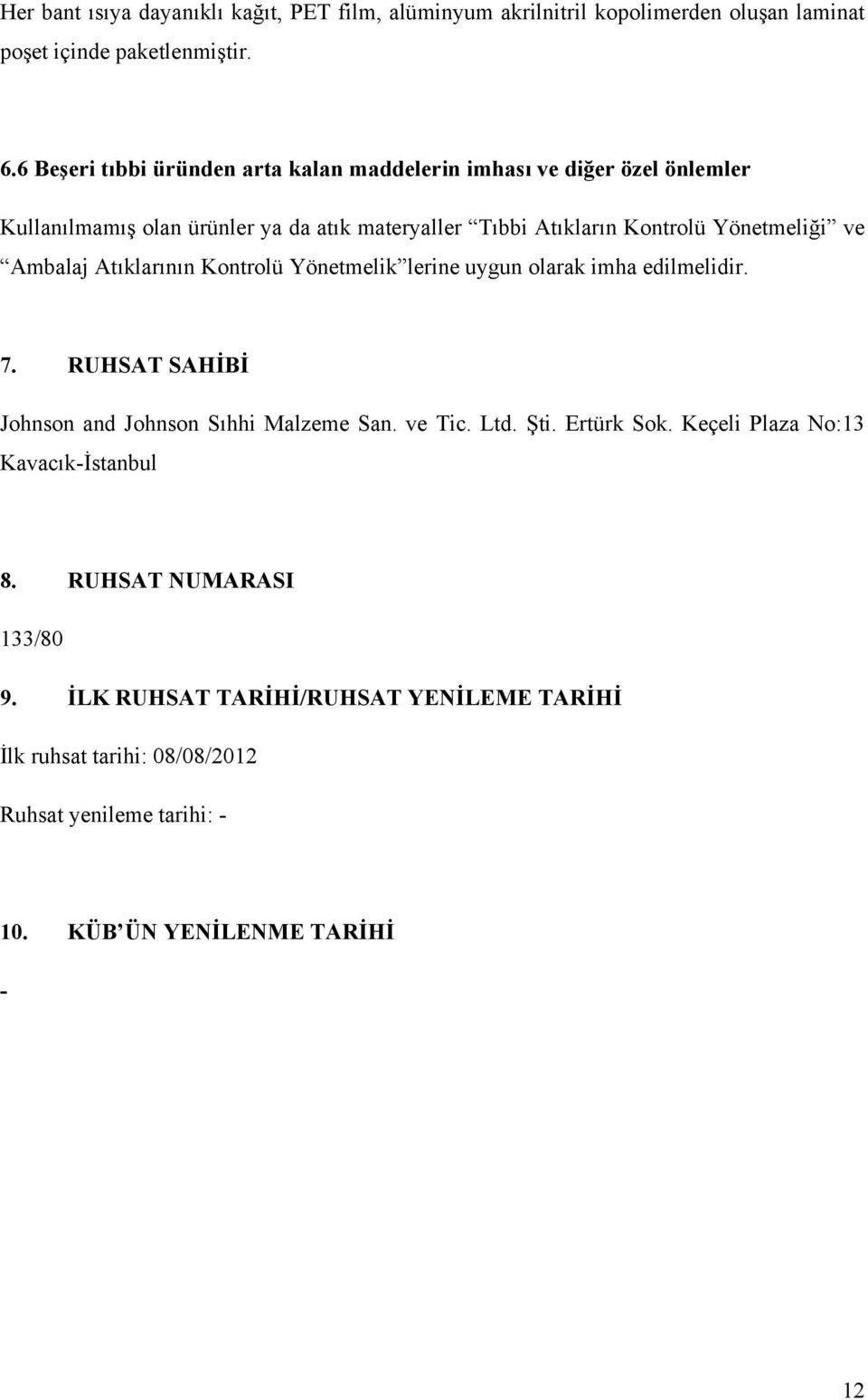 ve Ambalaj Atıklarının Kontrolü Yönetmelik lerine uygun olarak imha edilmelidir. 7. RUHSAT SAHİBİ Johnson and Johnson Sıhhi Malzeme San. ve Tic. Ltd. Şti.