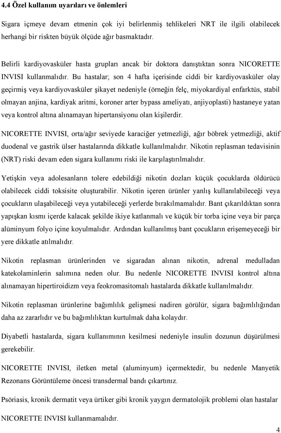 Bu hastalar; son 4 hafta içerisinde ciddi bir kardiyovasküler olay geçirmiş veya kardiyovasküler şikayet nedeniyle (örneğin felç, miyokardiyal enfarktüs, stabil olmayan anjina, kardiyak aritmi,