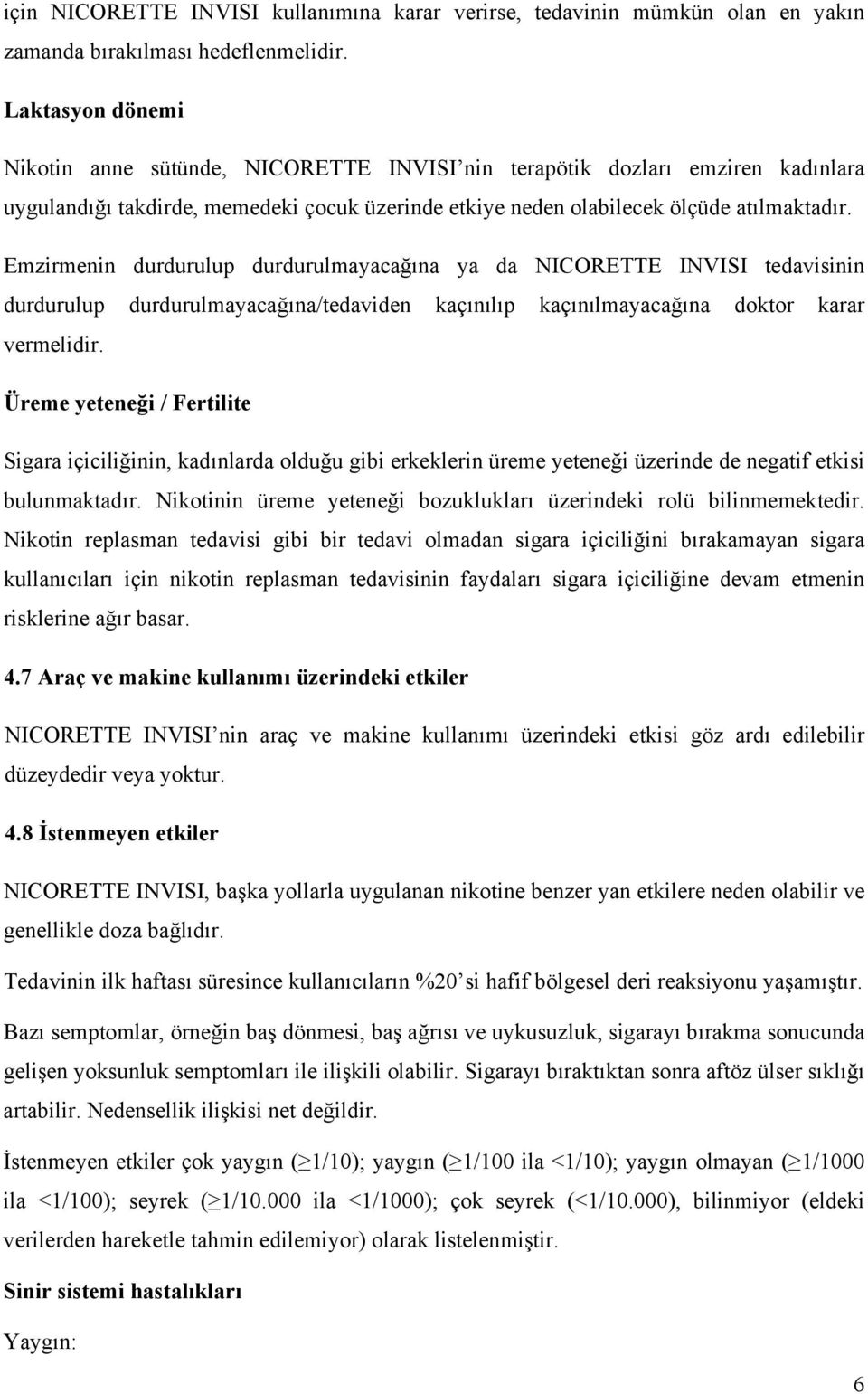 Emzirmenin durdurulup durdurulmayacağına ya da NICORETTE INVISI tedavisinin durdurulup durdurulmayacağına/tedaviden kaçınılıp kaçınılmayacağına doktor karar vermelidir.