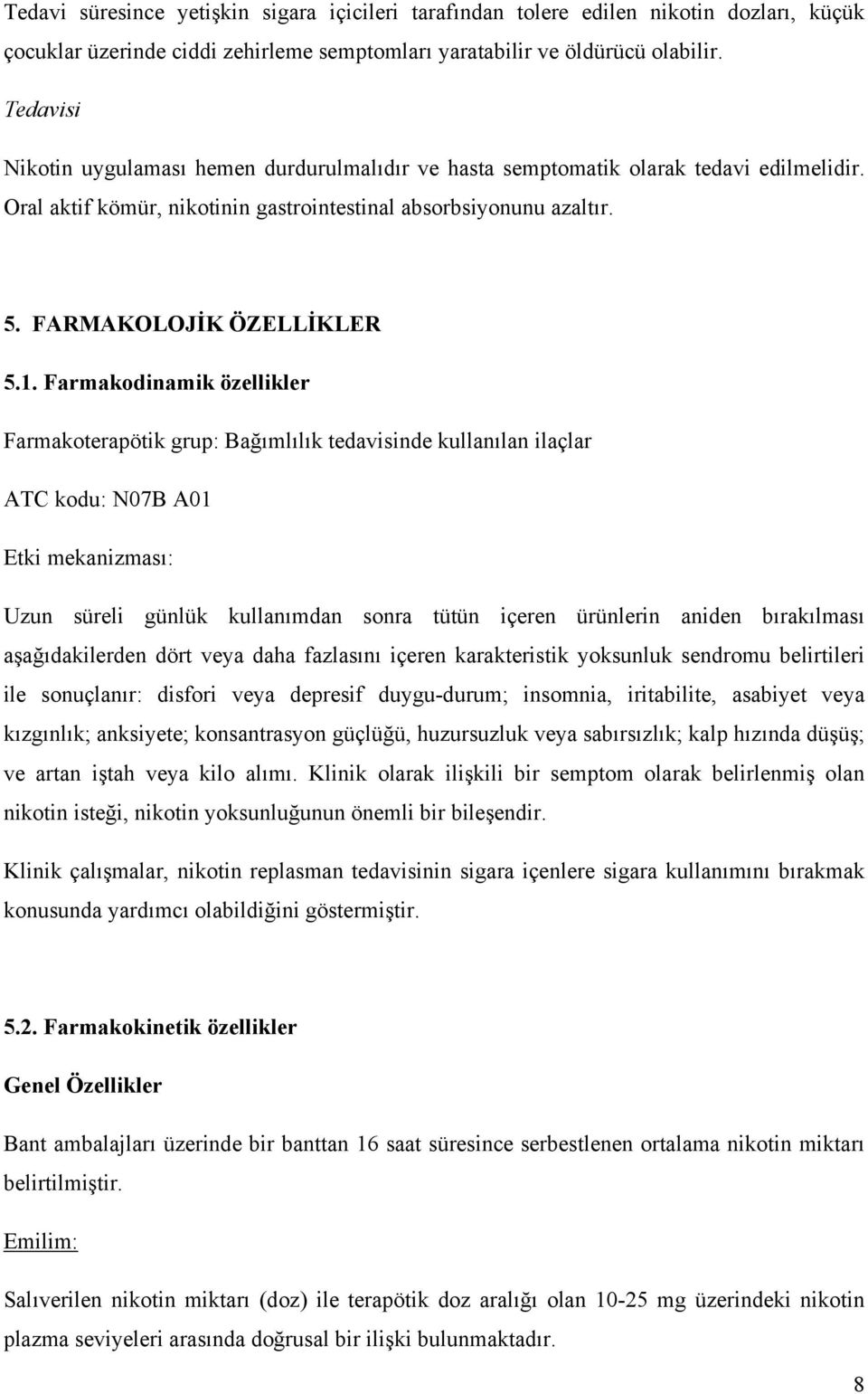 Farmakodinamik özellikler Farmakoterapötik grup: Bağımlılık tedavisinde kullanılan ilaçlar ATC kodu: N07B A01 Etki mekanizması: Uzun süreli günlük kullanımdan sonra tütün içeren ürünlerin aniden