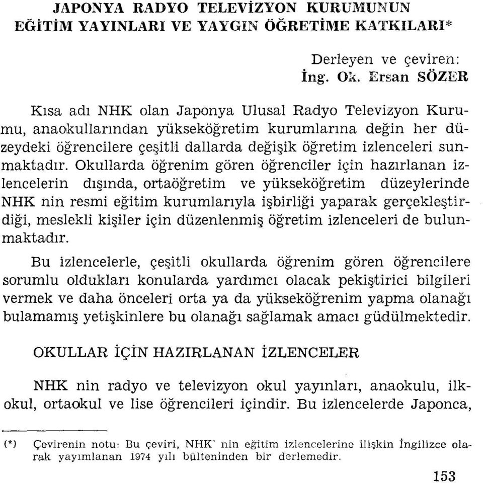 Okullarda öğrenm gören öğrencler çn hazırlanan zlencelern dışında, ortaöğretm ve yükseköğretm düzeylernde NHK nn resm eğtm kurumlarıyla şbrlğ yaparak gerçekleştrdğ, meslekl kşler çn düzenlenmş öğretm