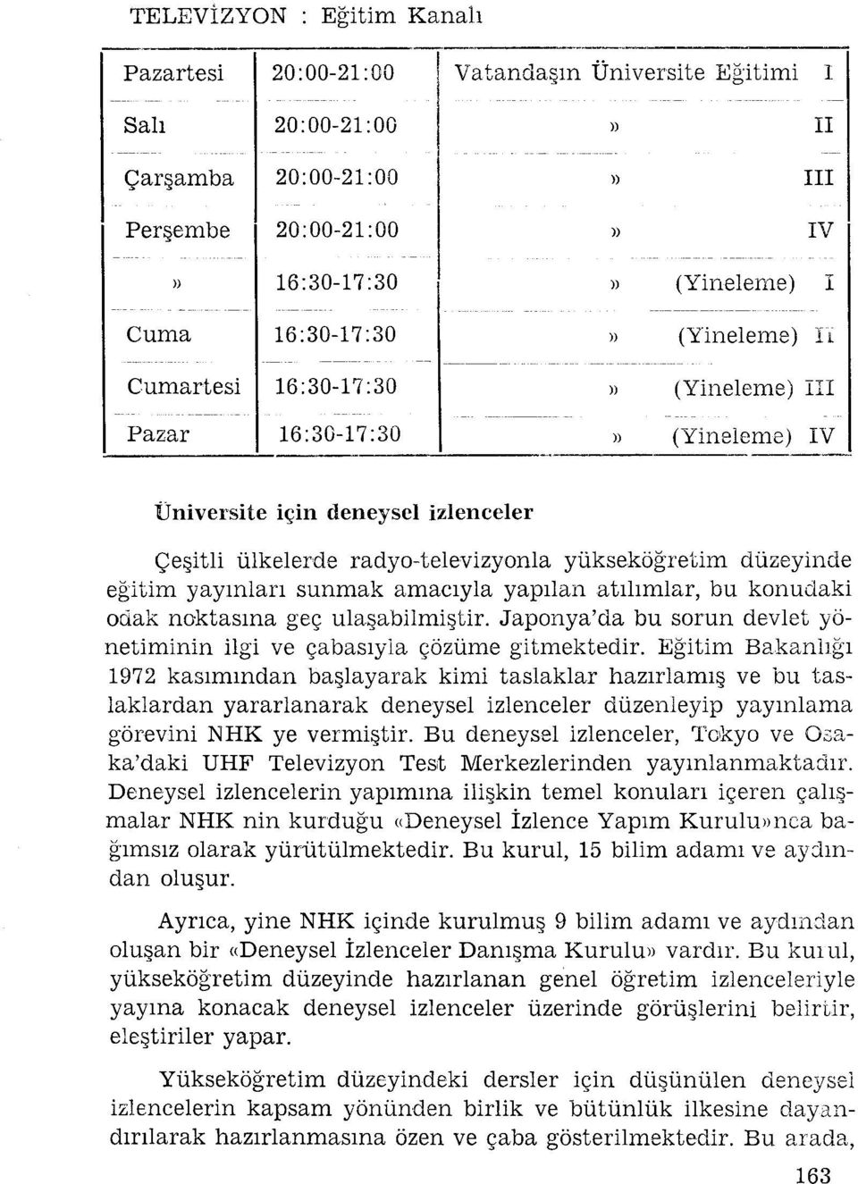 _- IV Ünverste çn deneysel zlenceler Çeştl ülkelerde radyo-televzyonla yükseköğretm düzeynde eğtm yayınları sunmak amacıyla yapılan atılımlar, bu konudak odak noktasına geç ulaşablmştr.