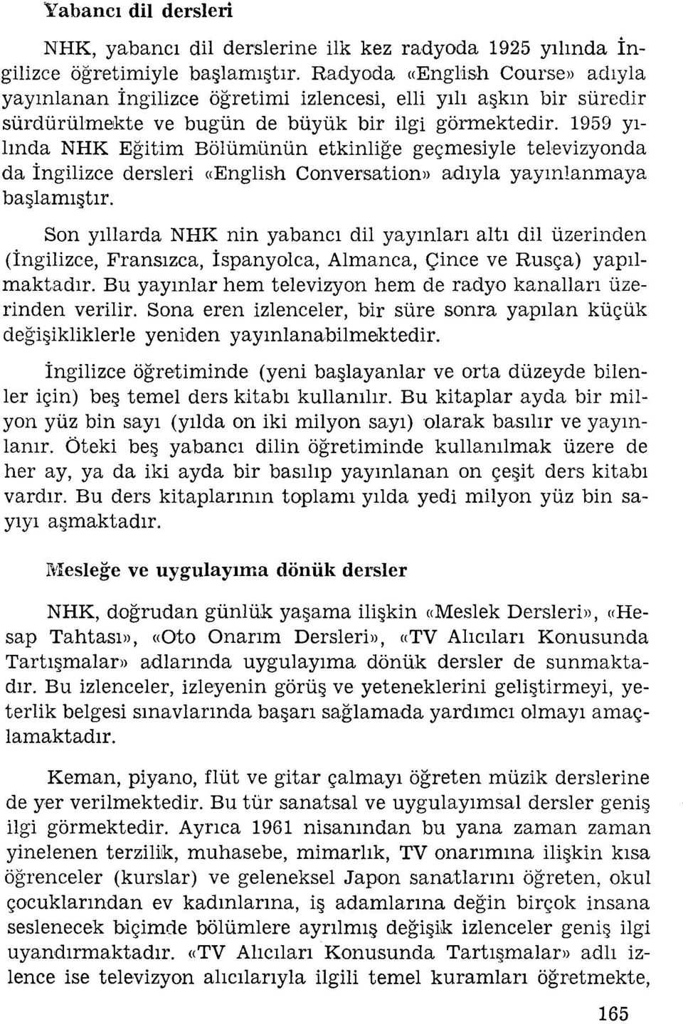 1959 yılında NHK Eğtm Bölümünün etknlğe geçmesyle televzyonda da İnglzce dersler «Englsh Conversaton» adıyla yayınlanmaya başlamıştır.