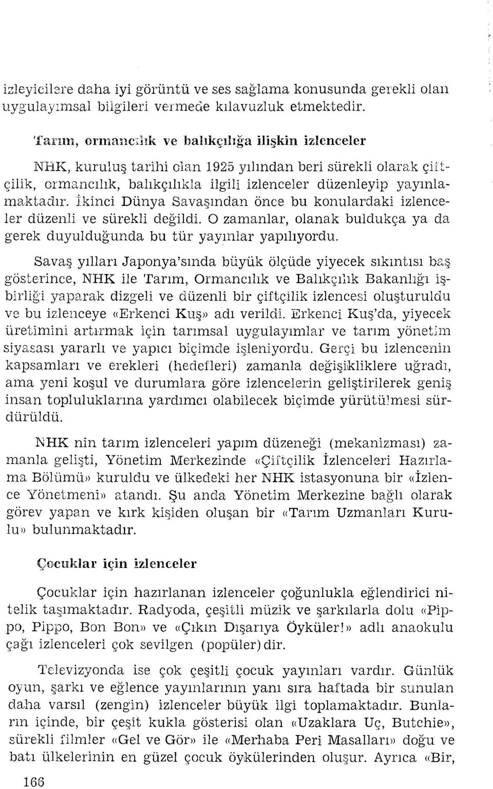 ıknc Dünya Savaşından önce bu konulardak zlenceler düzenl ve sürekl değld. O zamanlar, olanak buldukça ya da gerek duyulduğundabu tür yayınlar yapılıyordu.