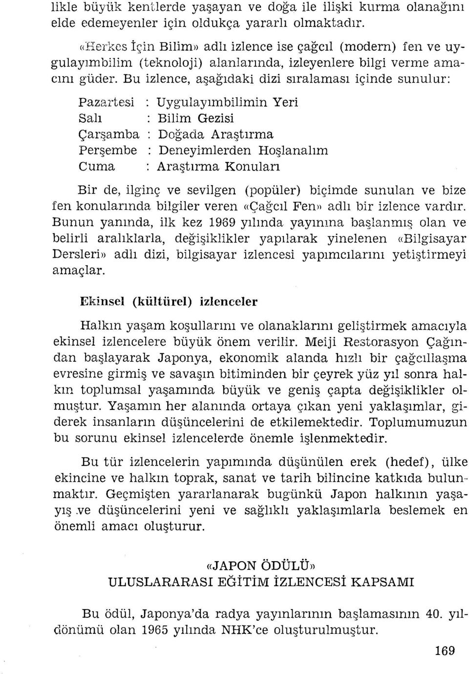 Bu zlence, aşağıdak dz sıralaması çnde sunulur: Pazartes : Uygulayımblmn Yer Salı Blm Gezs Çarşamba : Doğada Araştırma Perşembe : Deneymlerden Hoşlanalım Cuma : Araştırma Konuları Br de, lgnç ve