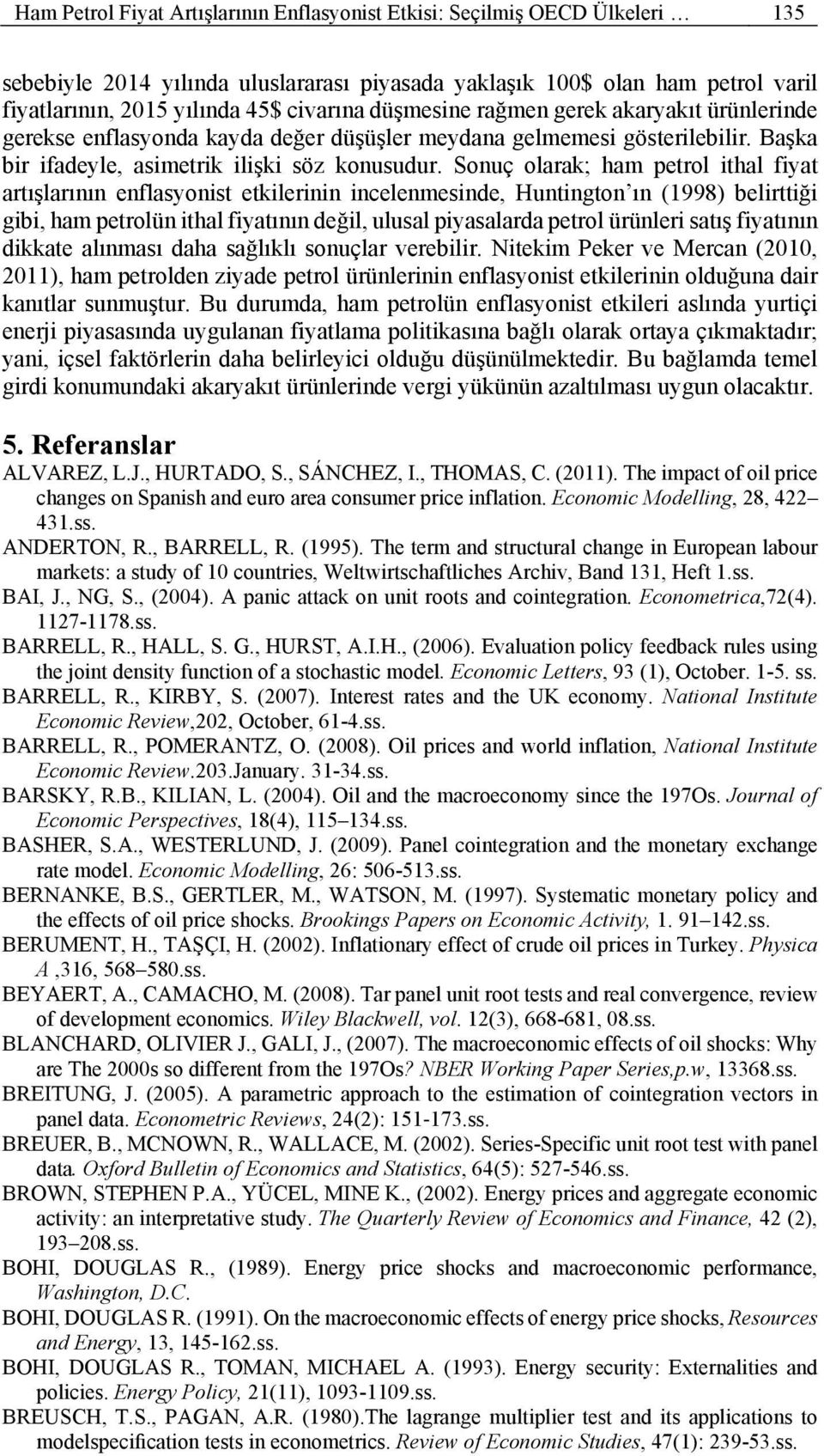 Sonuç olarak; ham petrol ithal fiyat artışlarının enflasyonist etkilerinin incelenmesinde, Huntington ın (1998) belirttiği gibi, ham petrolün ithal fiyatının değil, ulusal piyasalarda petrol ürünleri