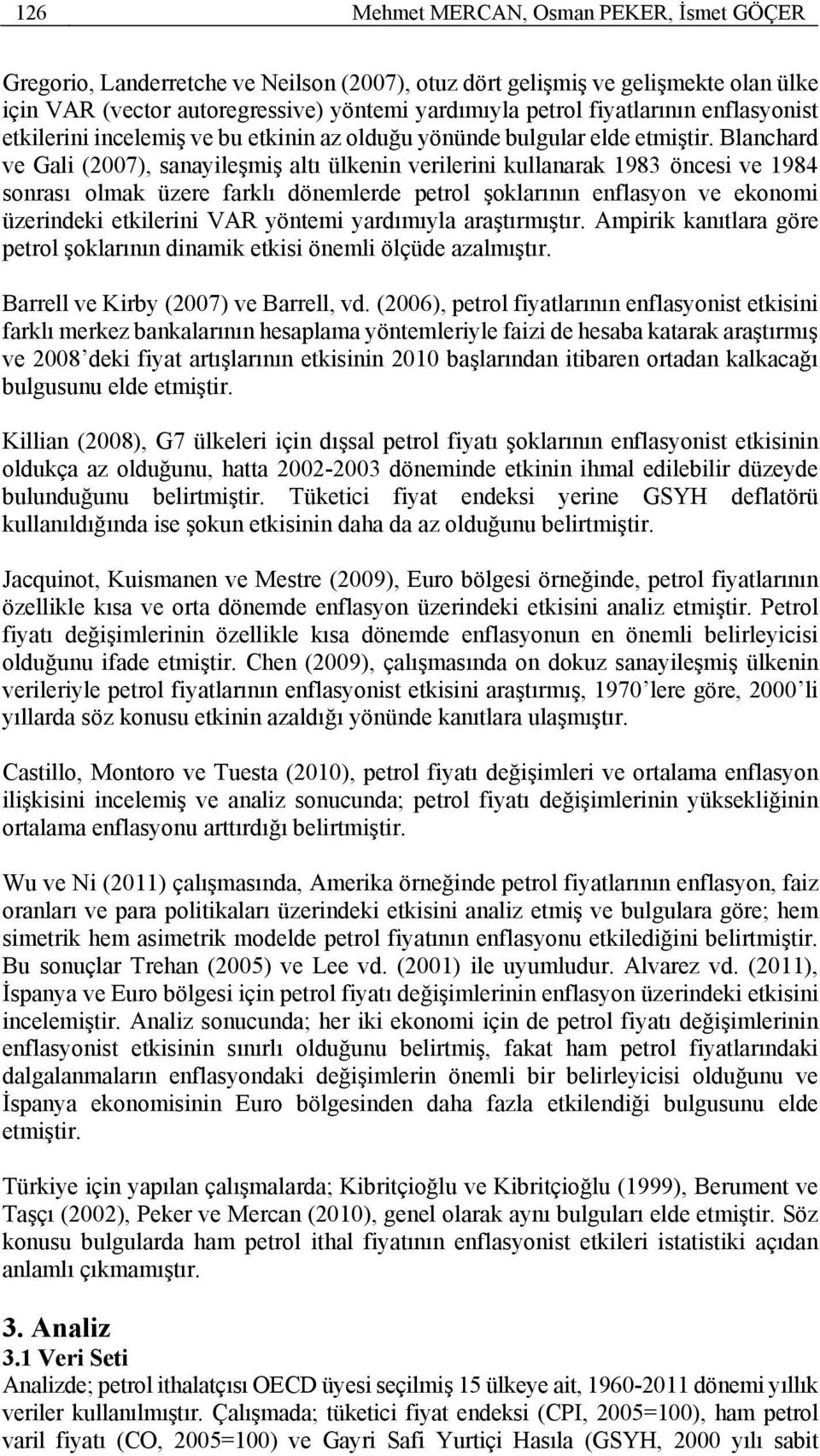 Blanchard ve Gali (2007), sanayileşmiş altı ülkenin verilerini kullanarak 1983 öncesi ve 1984 sonrası olmak üzere farklı dönemlerde petrol şoklarının enflasyon ve ekonomi üzerindeki etkilerini VAR