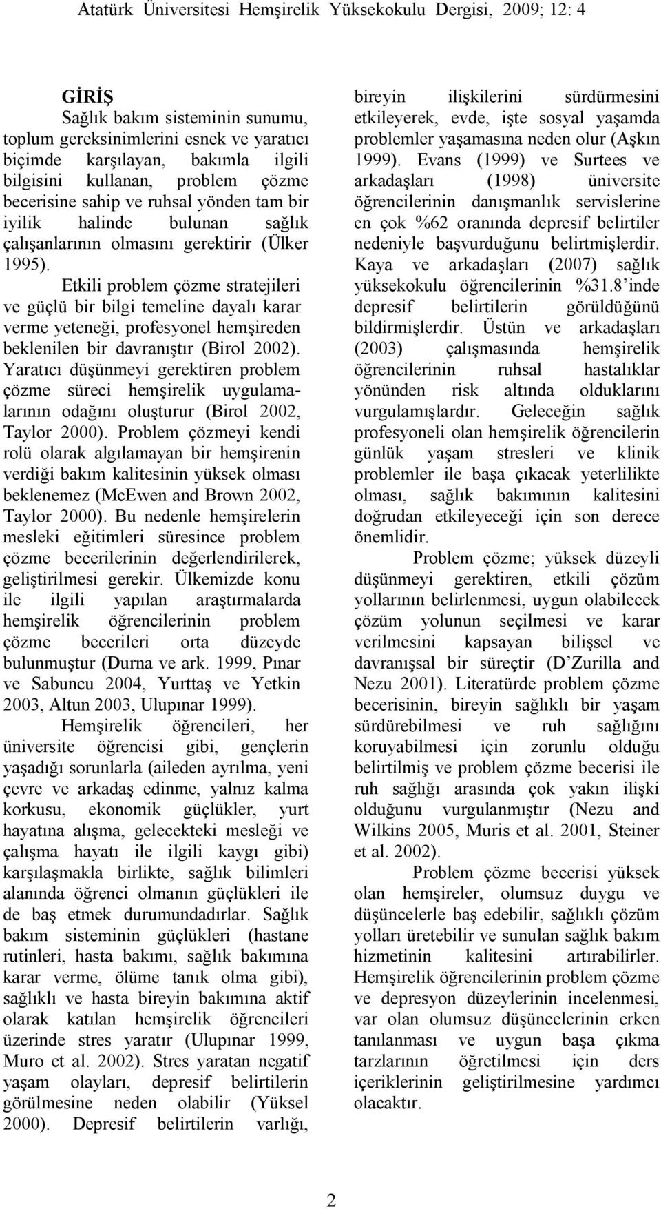 Etkili problem çözme stratejileri ve güçlü bir bilgi temeline dayalı karar verme yeteneği, profesyonel hemşireden beklenilen bir davranıştır (Birol 2002).