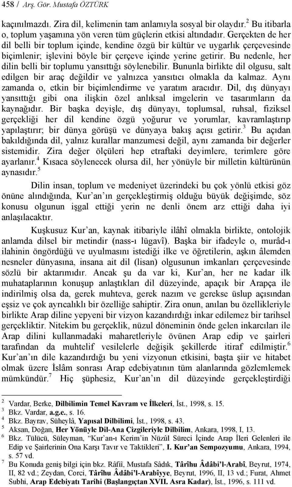 Bu nedenle, her dilin belli bir toplumu yansıttığı söylenebilir. Bununla birlikte dil olgusu, salt edilgen bir araç değildir ve yalnızca yansıtıcı olmakla da kalmaz.