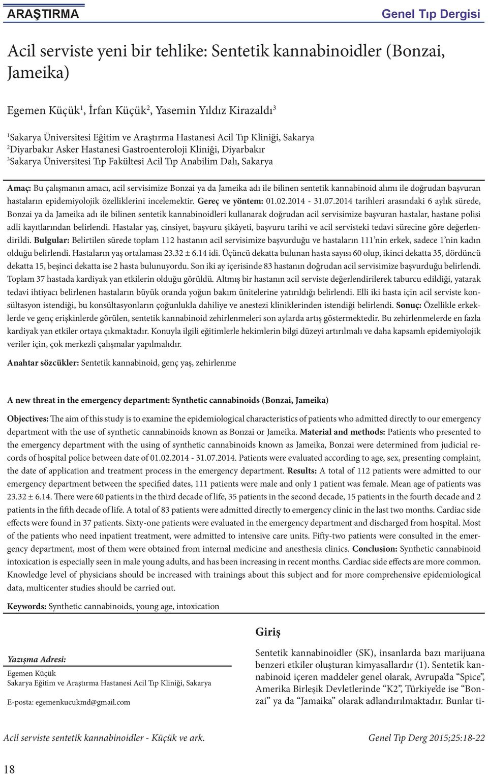 çalışmanın amacı, acil servisimize Bonzai ya da Jameika adı ile bilinen sentetik kannabinoid alımı ile doğrudan başvuran hastaların epidemiyolojik özelliklerini incelemektir. Gereç ve yöntem: 01.02.