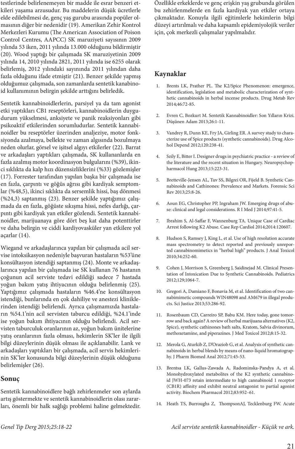 Amerikan Zehir Kontrol Merkezleri Kurumu (The American Association of Poison Control Centres, AAPCC) SK maruziyeti sayısının 2009 yılında 53 iken, 2011 yılında 13.000 olduğunu bildirmiştir (20).