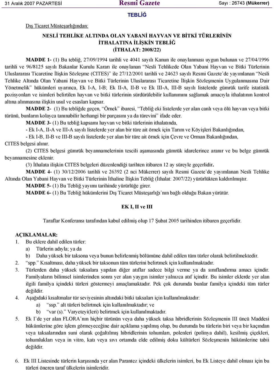 Olan Yabani Hayvan ve Bitki Türlerinin Uluslararası Ticaretine İlişkin Sözleşme (CITES) ile 27/12/2001 tarihli ve 24623 sayılı Resmi Gazete de yayımlanan Nesli Tehlike Altında Olan Yabani Hayvan ve