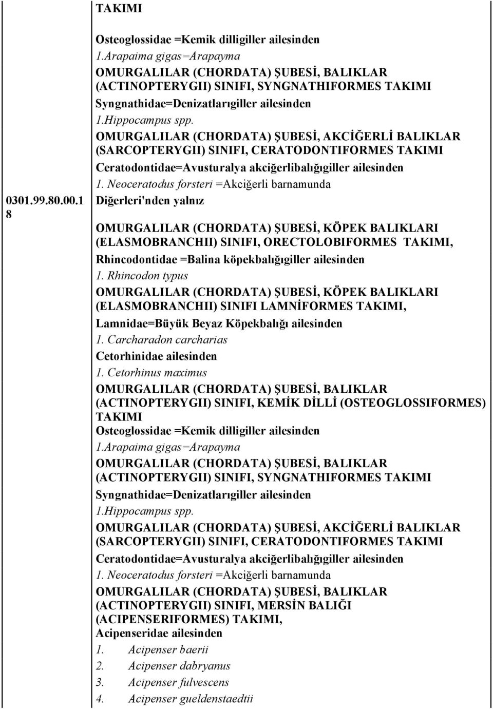 OMURGALILAR (CHORDATA) ŞUBESİ, AKCİĞERLİ BALIKLAR (SARCOPTERYGII) SINIFI, CERATODONTIFORMES TAKIMI Ceratodontidae=Avusturalya akciğerlibalığıgiller ailesinden 1.