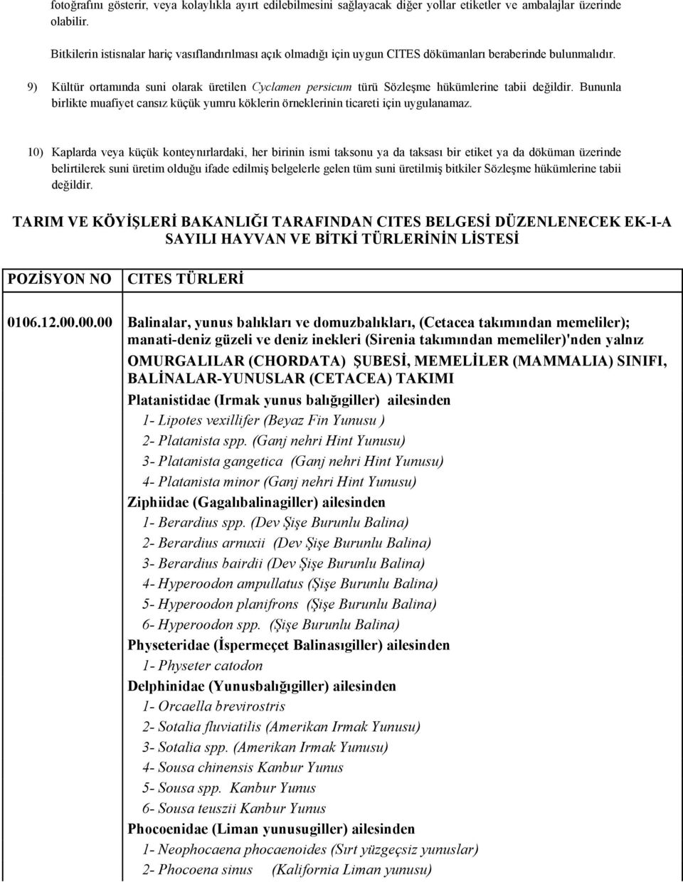 9) Kültür ortamında suni olarak üretilen Cyclamen persicum türü Sözleşme hükümlerine tabii değildir. Bununla birlikte muafiyet cansız küçük yumru köklerin örneklerinin ticareti için uygulanamaz.