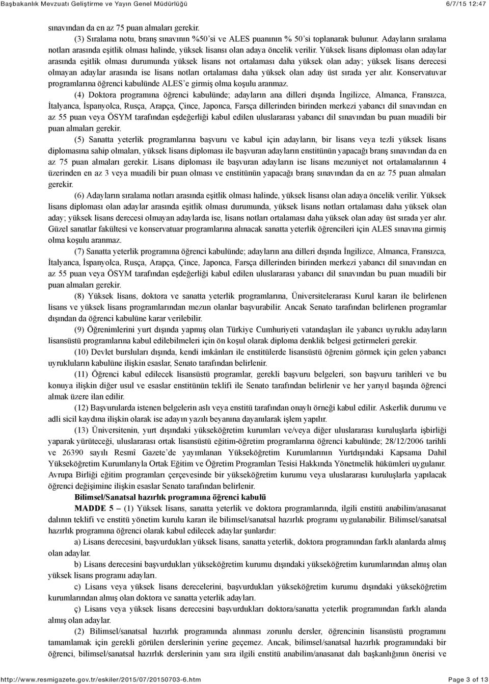 Yüksek lisans diploması olan adaylar arasında eşitlik olması durumunda yüksek lisans not ortalaması daha yüksek olan aday; yüksek lisans derecesi olmayan adaylar arasında ise lisans notları