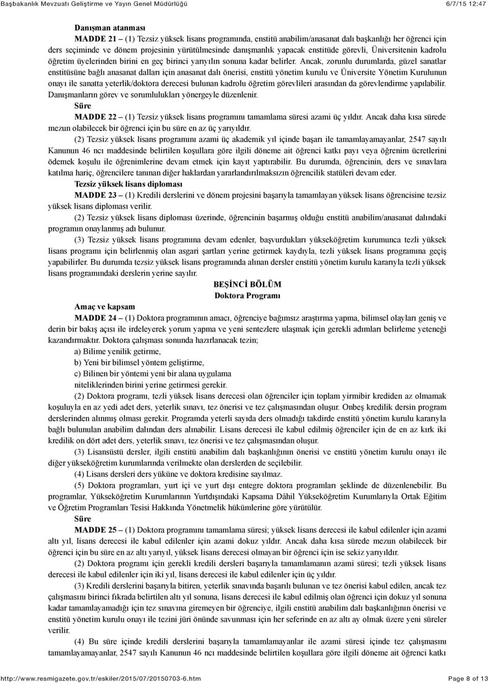 Ancak, zorunlu durumlarda, güzel sanatlar enstitüsüne bağlı anasanat dalları için anasanat dalı önerisi, enstitü yönetim kurulu ve Üniversite Yönetim Kurulunun onayı ile sanatta yeterlik/doktora