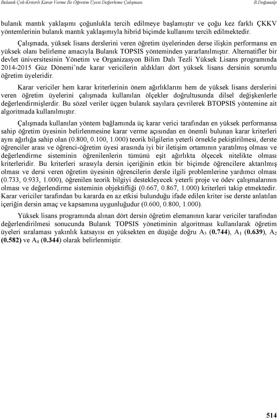 Çalışmada, yüksek lisans derslerini veren öğretim üyelerinden derse ilişkin performansı en yüksek olanı belirleme amacıyla Bulanık TOPSIS yönteminden yararlanılmıştır.