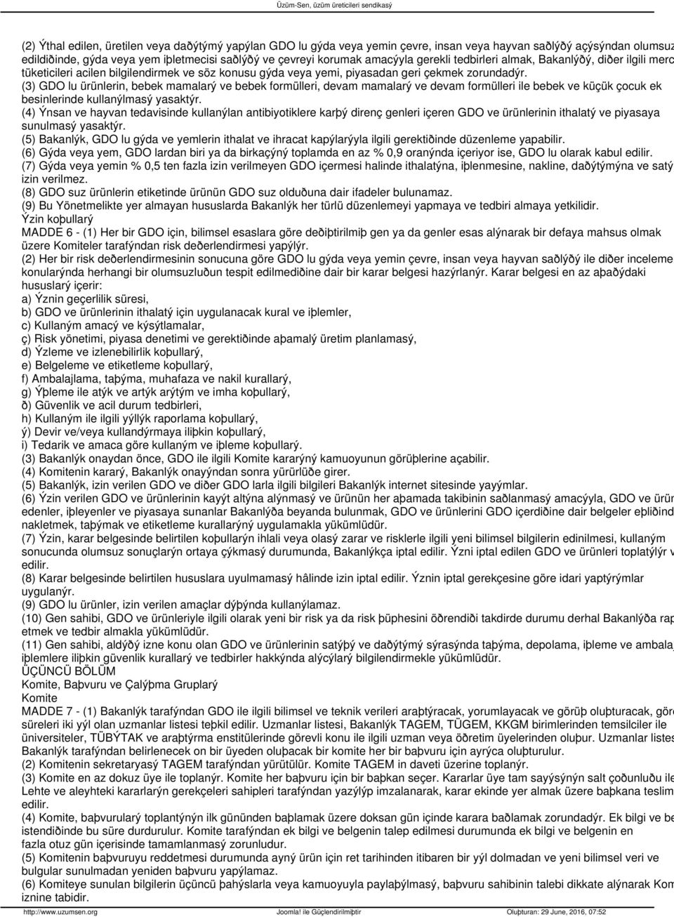 (3) GDO lu ürünlerin, bebek mamalarý ve bebek formülleri, devam mamalarý ve devam formülleri ile bebek ve küçük çocuk ek besinlerinde kullanýlmasý yasaktýr.