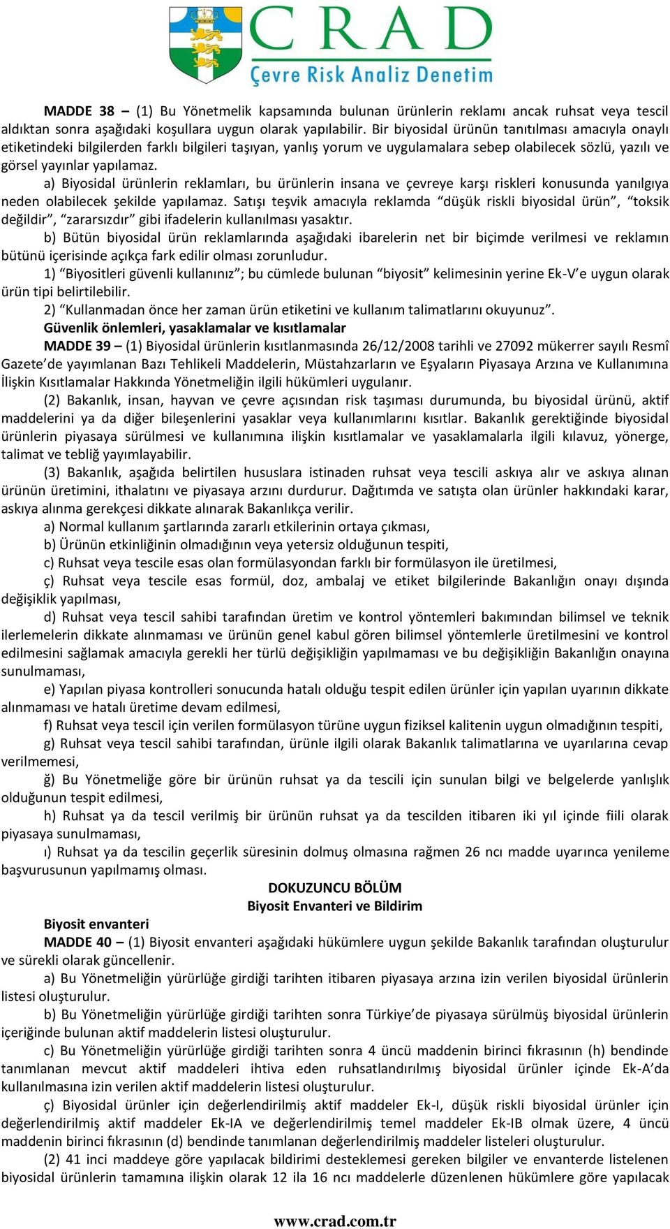 a) Biyosidal ürünlerin reklamları, bu ürünlerin insana ve çevreye karşı riskleri konusunda yanılgıya neden olabilecek şekilde yapılamaz.