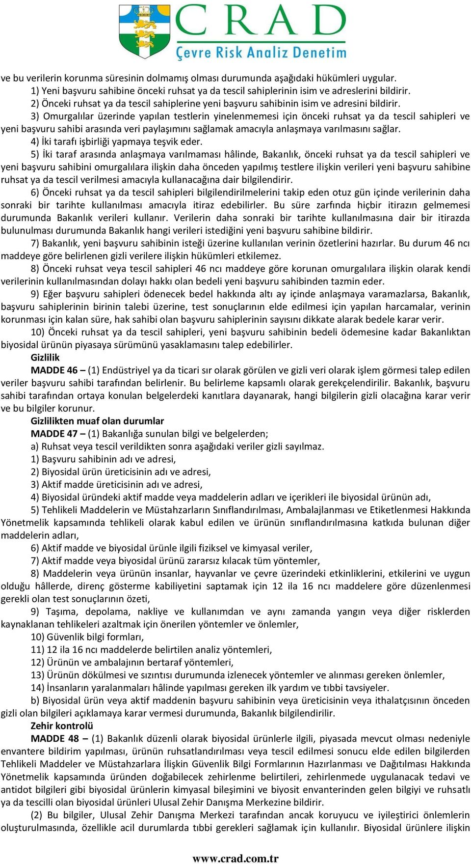 3) Omurgalılar üzerinde yapılan testlerin yinelenmemesi için önceki ruhsat ya da tescil sahipleri ve yeni başvuru sahibi arasında veri paylaşımını sağlamak amacıyla anlaşmaya varılmasını sağlar.