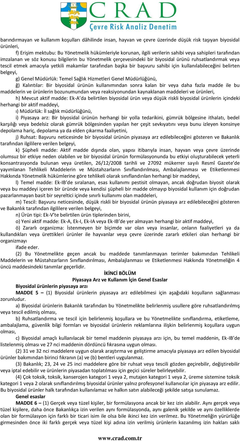 sahibi için kullanılabileceğini belirten belgeyi, g) Genel Müdürlük: Temel Sağlık Hizmetleri Genel Müdürlüğünü, ğ) Kalıntılar: Bir biyosidal ürünün kullanımından sonra kalan bir veya daha fazla madde