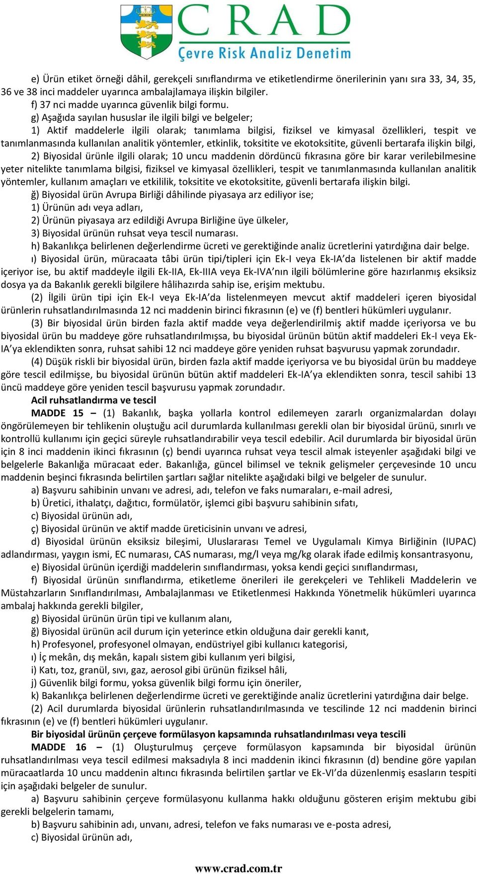 g) Aşağıda sayılan hususlar ile ilgili bilgi ve belgeler; 1) Aktif maddelerle ilgili olarak; tanımlama bilgisi, fiziksel ve kimyasal özellikleri, tespit ve tanımlanmasında kullanılan analitik