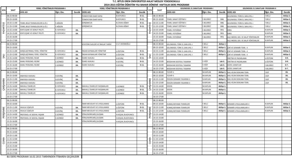 Ö.) F.AĞ GİRİŞİMCİLİK N.CİHAN AĞBAY D-11. 10:15-11:00 TEMEL SANAT EĞİTİMİ-II F.BİLDİRİCİ D-8. GELENEKSEL TÜRK EL SAN.UYG.-I F.BELLİ Atölye-2. 11:15-12:00 TEMEL BİLGİ TEKNOLOJİLERİ (U.Ö.) F.AĞ GİRİŞİMCİLİK N.CİHAN AĞBAY D-11. 11:15-12:00 TEMEL SANAT EĞİTİMİ-II F.
