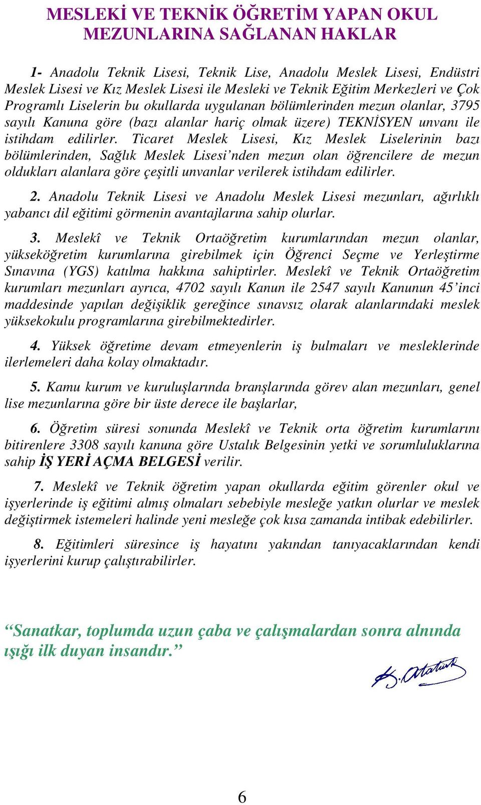 Ticaret Meslek Lisesi, Kız Meslek Liselerinin bazı bölümlerinden, Sağlık Meslek Lisesi nden mezun olan öğrencilere de mezun oldukları alanlara göre çeşitli unvanlar verilerek istihdam edilirler. 2.