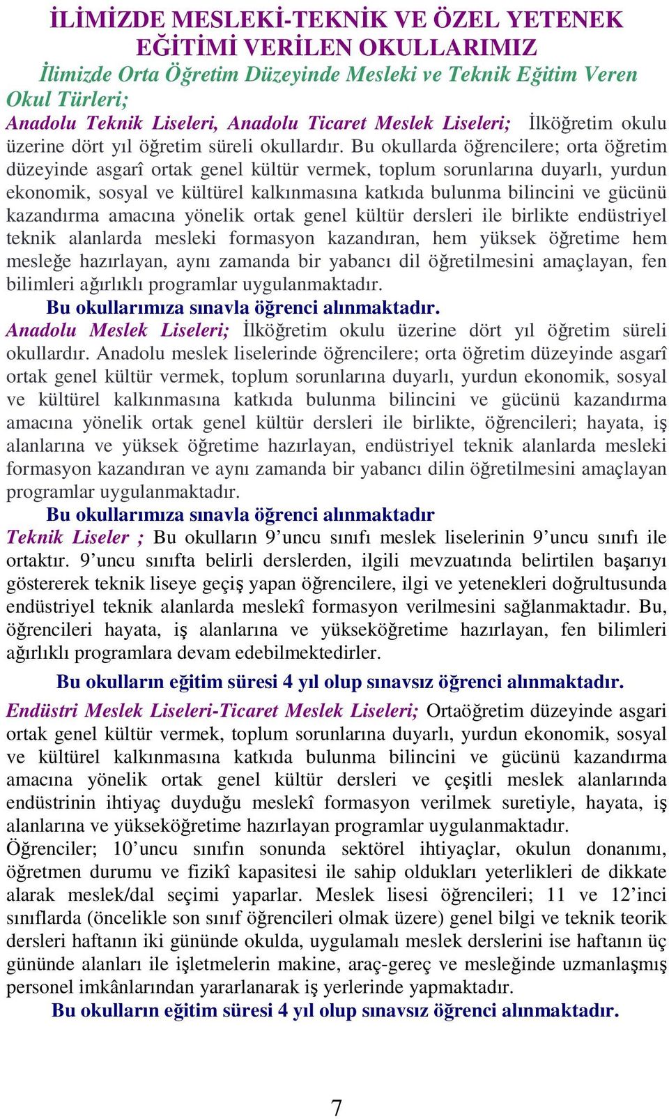 Bu okullarda öğrencilere; orta öğretim düzeyinde asgarî ortak genel kültür vermek, toplum sorunlarına duyarlı, yurdun ekonomik, sosyal ve kültürel kalkınmasına katkıda bulunma bilincini ve gücünü