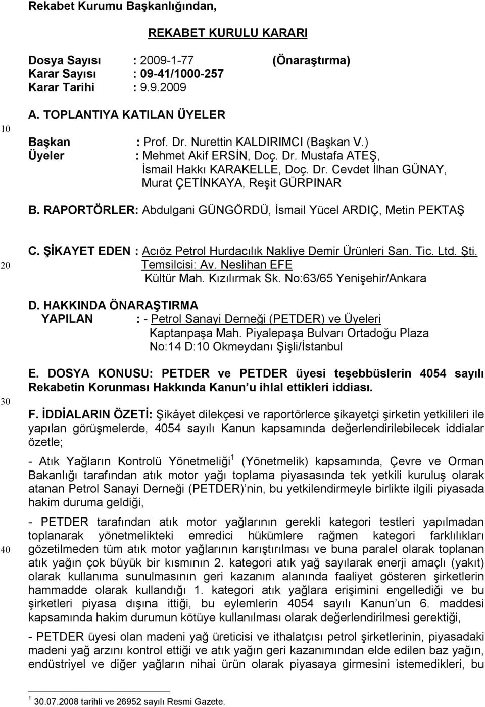 RAPORTÖRLER: Abdulgani GÜNGÖRDÜ, İsmail Yücel ARDIÇ, Metin PEKTAŞ 20 C. ŞİKAYET EDEN : Acıöz Petrol Hurdacılık Nakliye Demir Ürünleri San. Tic. Ltd. Şti. Temsilcisi: Av. Neslihan EFE Kültür Mah.