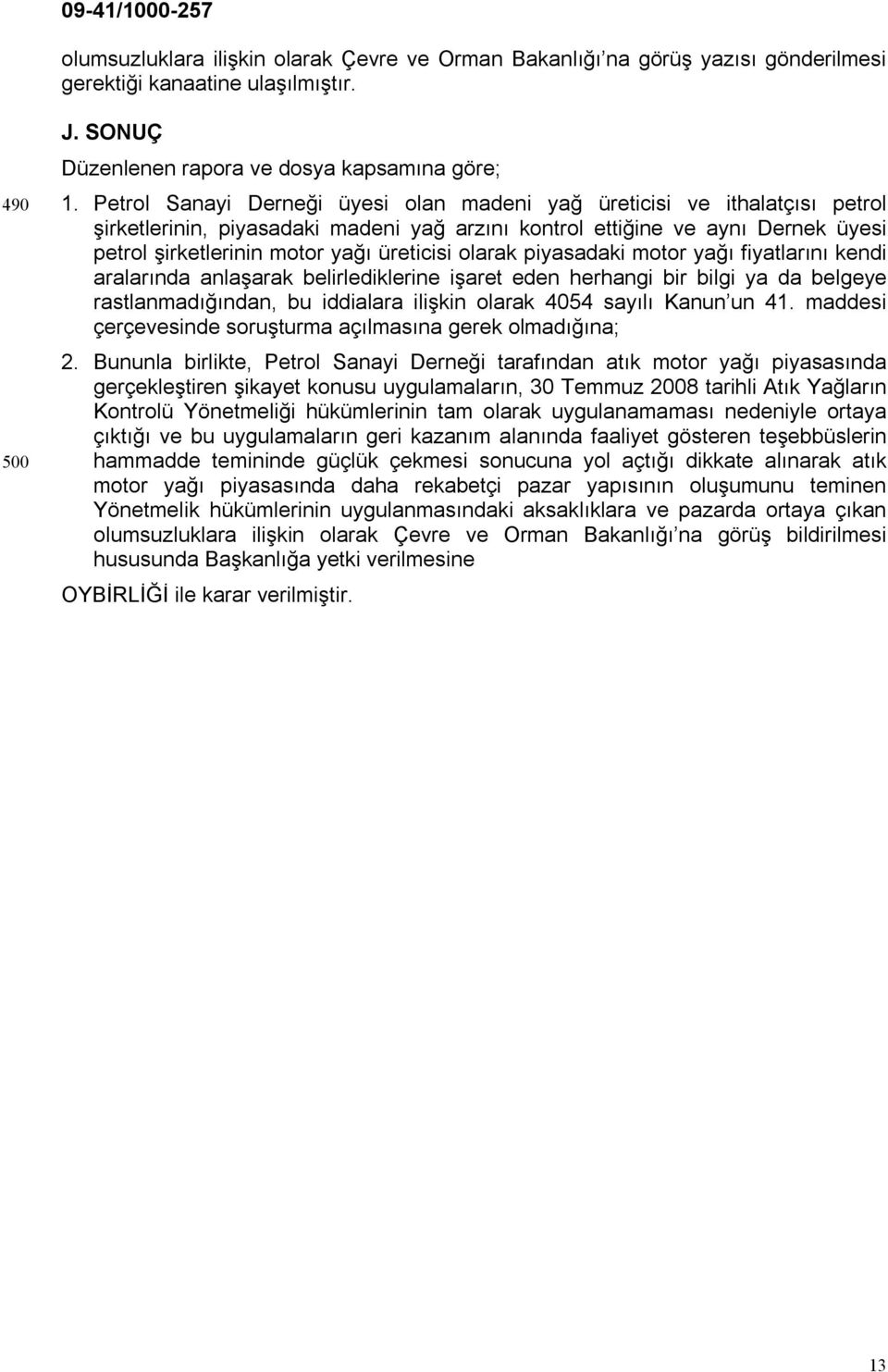 olarak piyasadaki motor yağı fiyatlarını kendi aralarında anlaşarak belirlediklerine işaret eden herhangi bir bilgi ya da belgeye rastlanmadığından, bu iddialara ilişkin olarak 4054 sayılı Kanun un