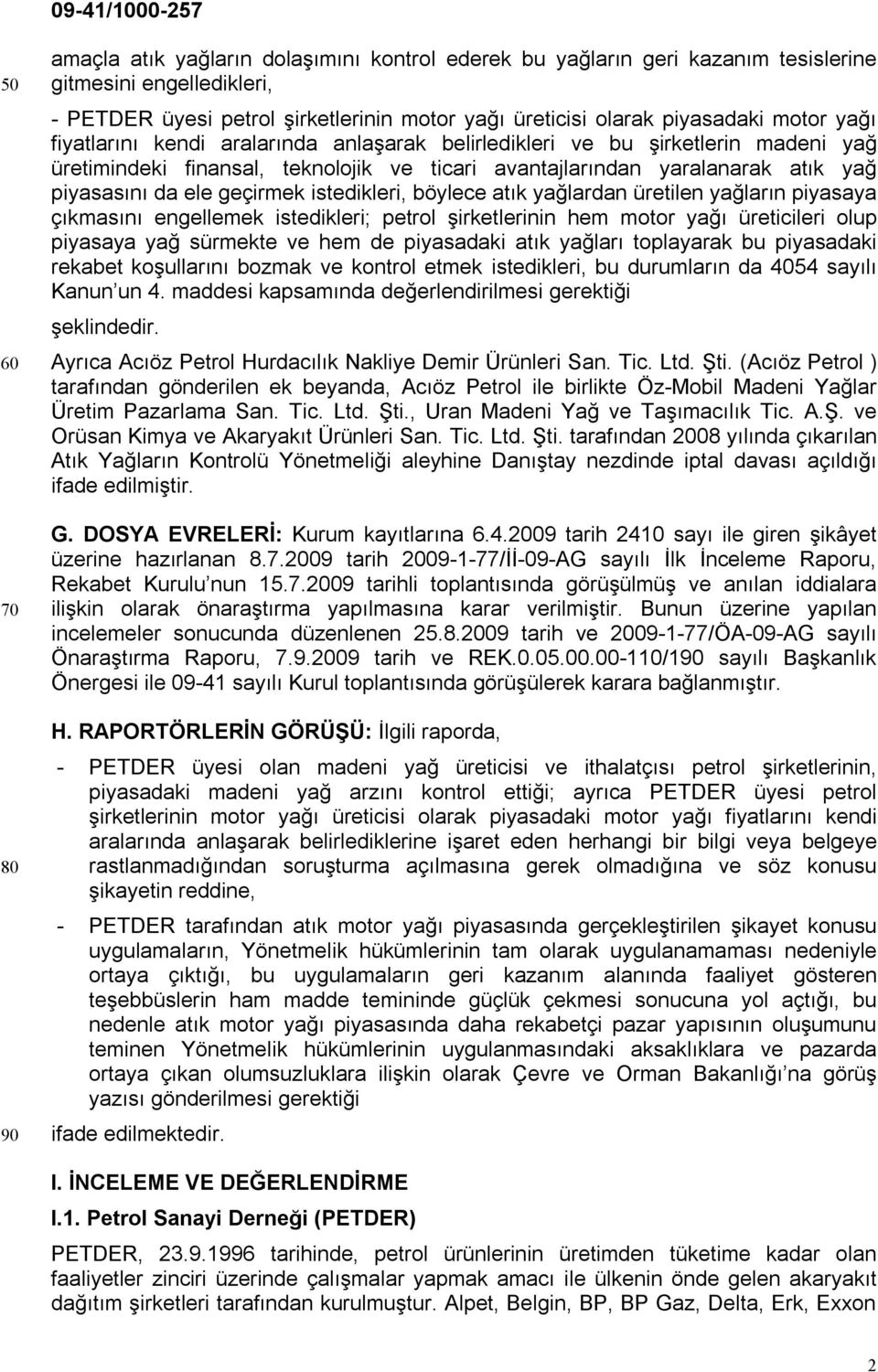 geçirmek istedikleri, böylece atık yağlardan üretilen yağların piyasaya çıkmasını engellemek istedikleri; petrol şirketlerinin hem motor yağı üreticileri olup piyasaya yağ sürmekte ve hem de