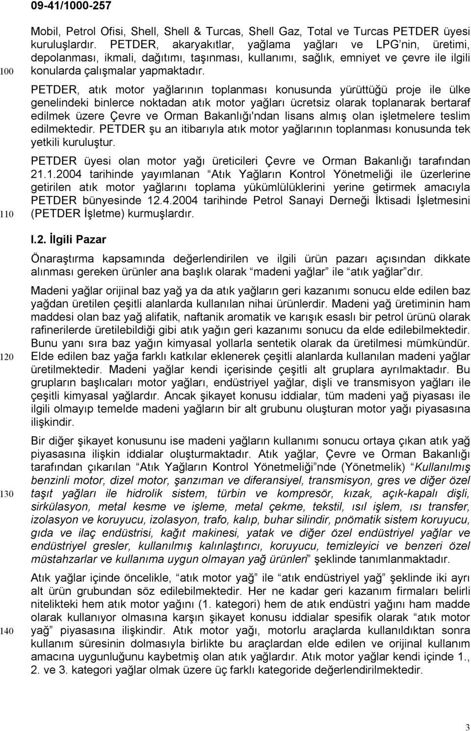 PETDER, atık motor yağlarının toplanması konusunda yürüttüğü proje ile ülke genelindeki binlerce noktadan atık motor yağları ücretsiz olarak toplanarak bertaraf edilmek üzere Çevre ve Orman