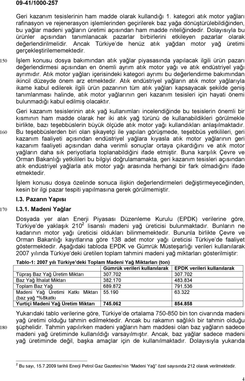 Dolayısıyla bu ürünler açısından tanımlanacak pazarlar birbirlerini etkileyen pazarlar olarak değerlendirilmelidir. Ancak Türkiye de henüz atık yağdan motor yağ üretimi gerçekleştirilememektedir.