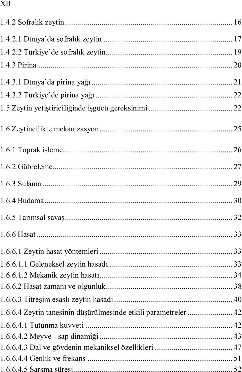 ..33 1.6.6.1 Zeytin hasat yöntemleri...33 1.6.6.1.1 Geleneksel zeytin hasad...33 1.6.6.1.2 Mekanik zeytin hasat...34 1.6.6.2 Hasat zaman ve olgunluk...38 1.6.6.3 Titreim esasl zeytin hasad...40 1.6.6.4 Zeytin tanesinin düürülmesinde etkili parametreler.