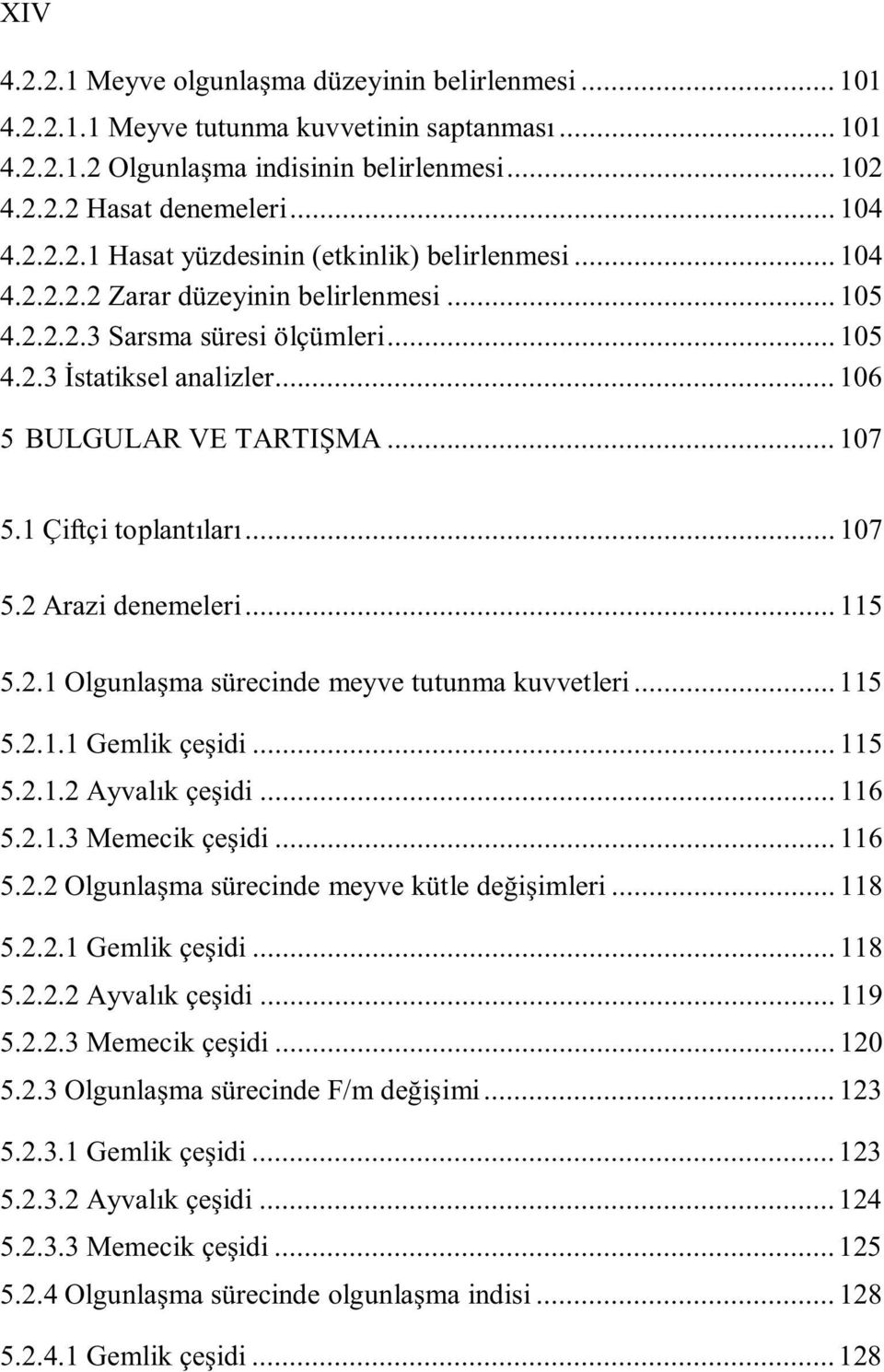 .. 115 5.2.1 Olgunlama sürecinde meyve tutunma kuvvetleri... 115 5.2.1.1 Gemlik çeidi... 115 5.2.1.2 Ayvalk çeidi... 116 5.2.1.3 Memecik çeidi... 116 5.2.2 Olgunlama sürecinde meyve kütle deiimleri.