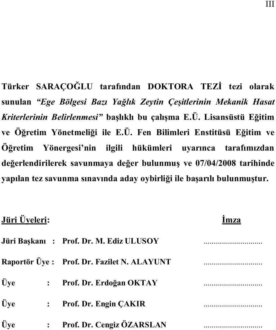 deerlendirilerek savunmaya deer bulunmu ve 07/04/2008 tarihinde yaplan tez savunma snavnda aday oybirlii ile baarl bulunmutur.